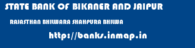 STATE BANK OF BIKANER AND JAIPUR  RAJASTHAN BHILWARA SHAHPURA BHILWA   banks information 